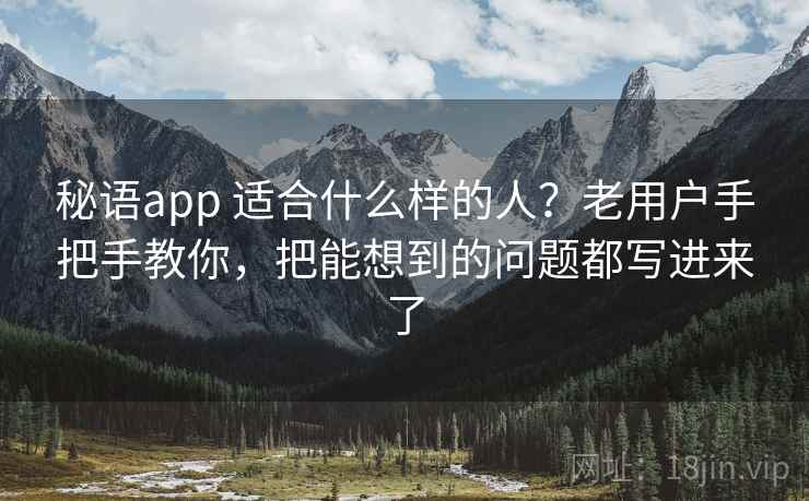 秘语app 适合什么样的人？老用户手把手教你，把能想到的问题都写进来了