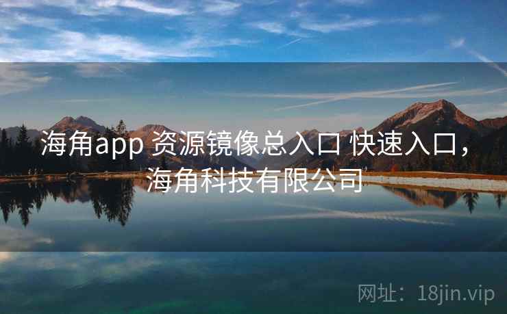 海角app 资源镜像总入口 快速入口，海角科技有限公司