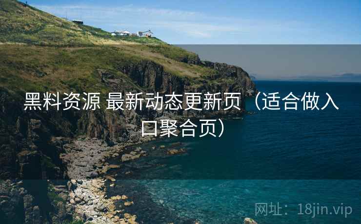 黑料资源 最新动态更新页（适合做入口聚合页）